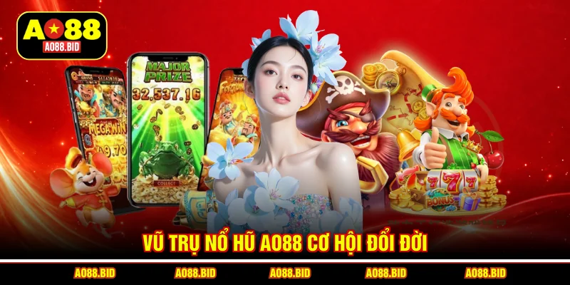 Vũ trụ nổ hũ AO88 cơ hội đổi đời